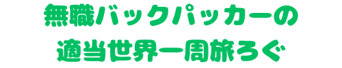 無職バックパッカーの適当世界一周旅ろぐ